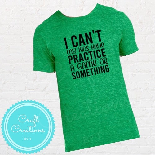 I Can’t My Kids Have Practice or Game Sublimation Tee